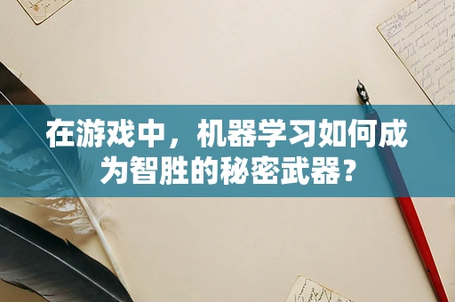 在游戏中，机器学习如何成为智胜的秘密武器？
