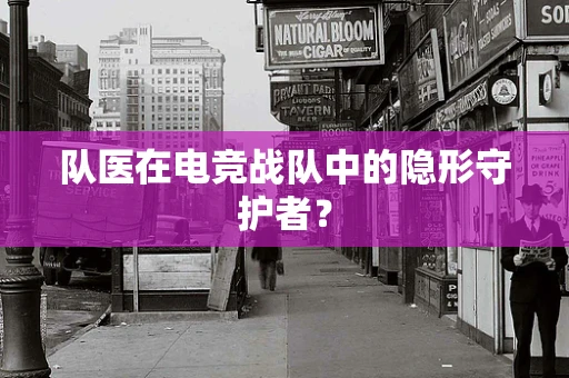 队医在电竞战队中的隐形守护者？