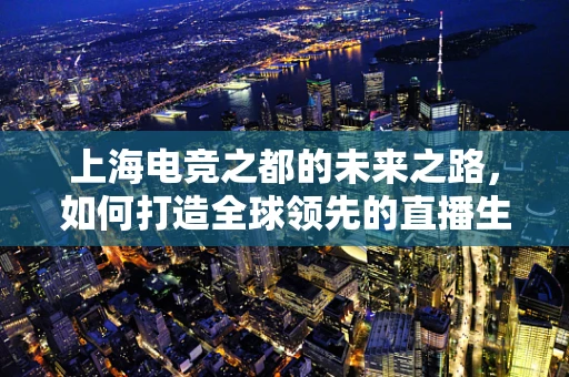 上海电竞之都的未来之路，如何打造全球领先的直播生态圈？