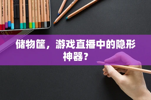 储物筐，游戏直播中的隐形神器？