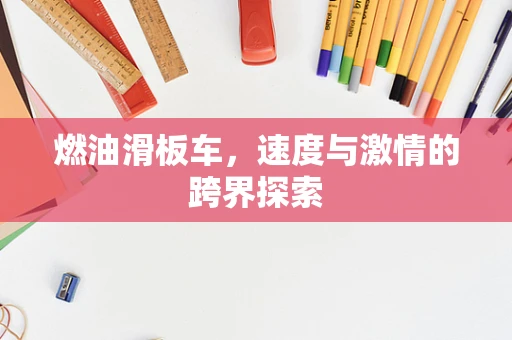 燃油滑板车，速度与激情的跨界探索