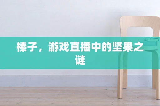 榛子，游戏直播中的坚果之谜