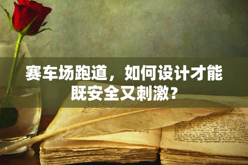 赛车场跑道，如何设计才能既安全又刺激？