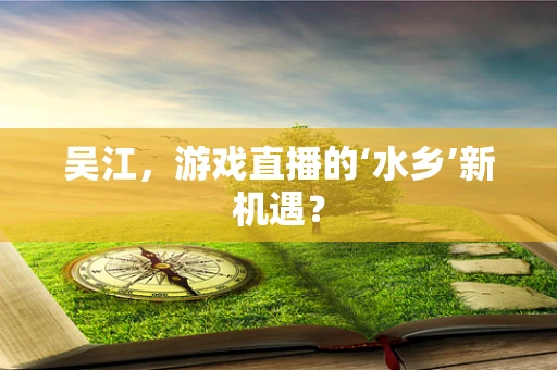吴江，游戏直播的‘水乡’新机遇？