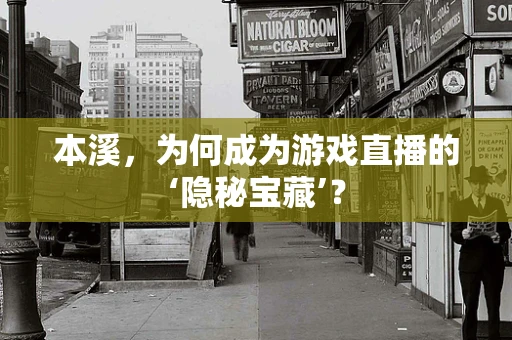 本溪，为何成为游戏直播的‘隐秘宝藏’？
