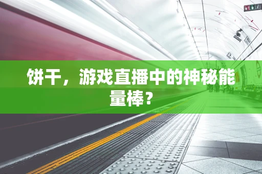 饼干，游戏直播中的神秘能量棒？