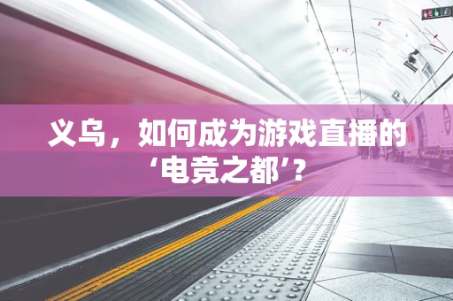 义乌，如何成为游戏直播的‘电竞之都’？