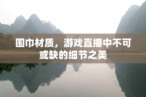 围巾材质，游戏直播中不可或缺的细节之美