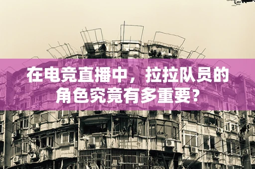 在电竞直播中，拉拉队员的角色究竟有多重要？