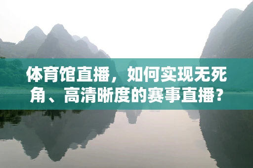 体育馆直播，如何实现无死角、高清晰度的赛事直播？