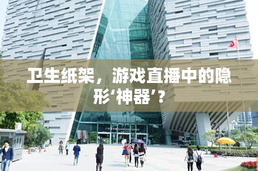 卫生纸架，游戏直播中的隐形‘神器’？