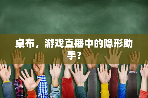 桌布，游戏直播中的隐形助手？