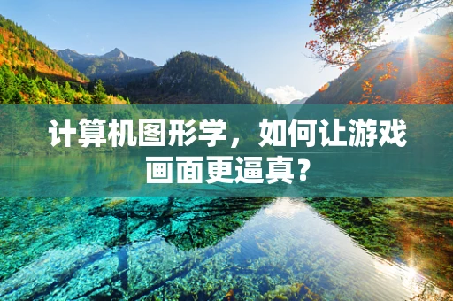 计算机图形学，如何让游戏画面更逼真？
