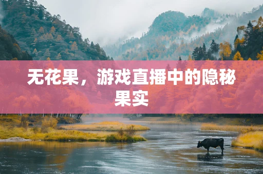 无花果，游戏直播中的隐秘果实