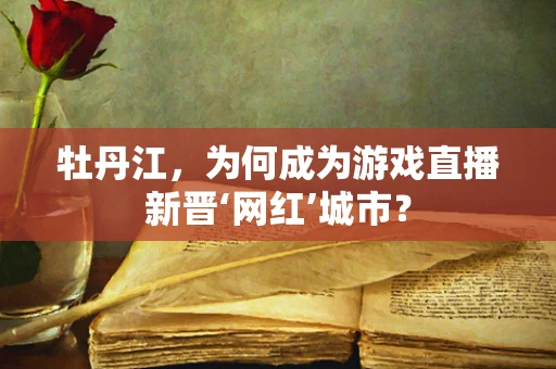 牡丹江，为何成为游戏直播新晋‘网红’城市？