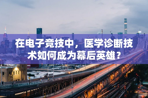 在电子竞技中，医学诊断技术如何成为幕后英雄？