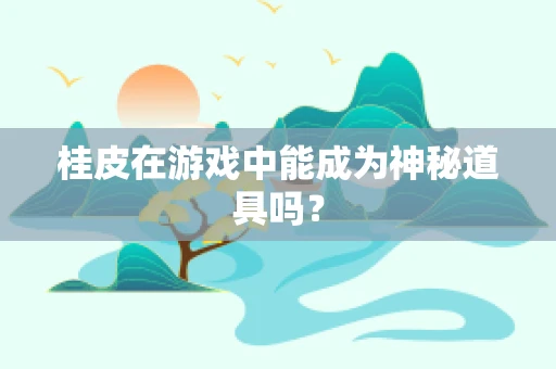 桂皮在游戏中能成为神秘道具吗？