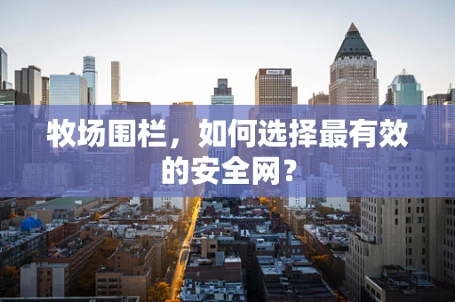 牧场围栏，如何选择最有效的安全网？