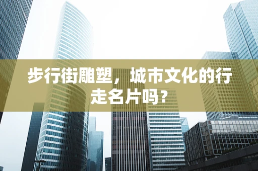 步行街雕塑，城市文化的行走名片吗？
