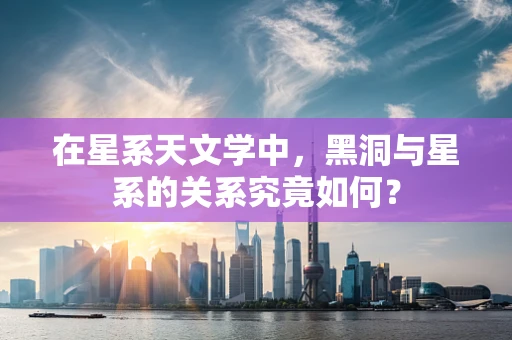 在星系天文学中，黑洞与星系的关系究竟如何？