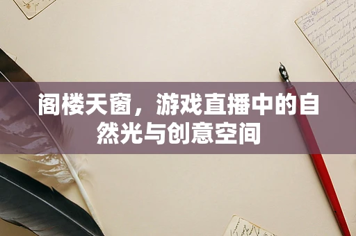 阁楼天窗，游戏直播中的自然光与创意空间