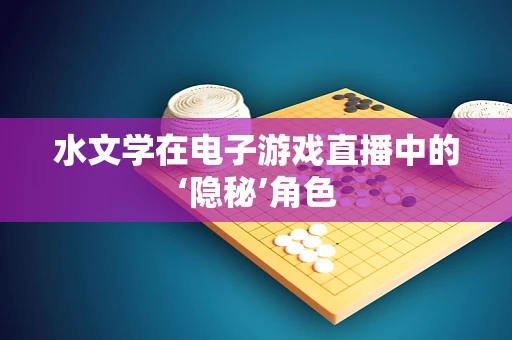 水文学在电子游戏直播中的‘隐秘’角色