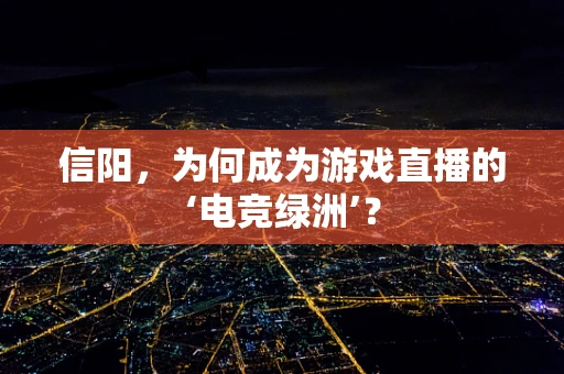 信阳，为何成为游戏直播的‘电竞绿洲’？