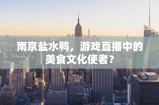 南京盐水鸭，游戏直播中的美食文化使者？