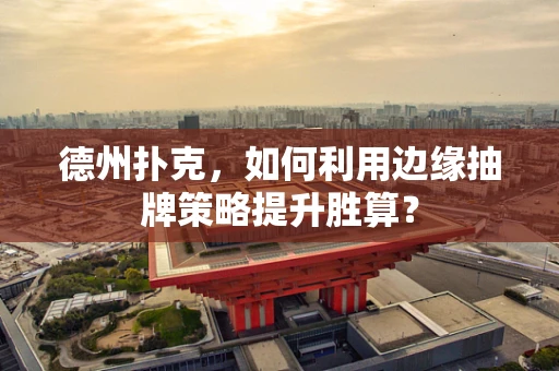 德州扑克，如何利用边缘抽牌策略提升胜算？