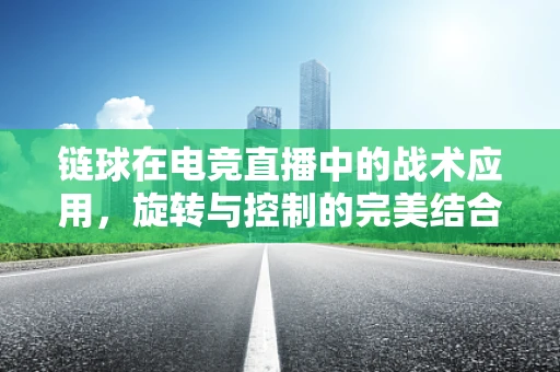 链球在电竞直播中的战术应用，旋转与控制的完美结合