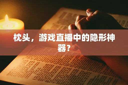 枕头，游戏直播中的隐形神器？