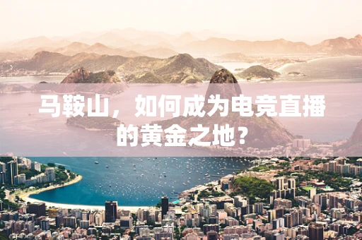 马鞍山，如何成为电竞直播的黄金之地？