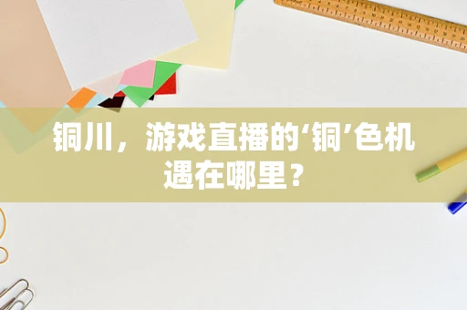 铜川，游戏直播的‘铜’色机遇在哪里？
