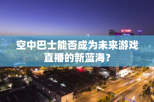 空中巴士能否成为未来游戏直播的新蓝海？