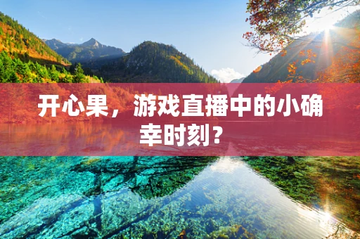 开心果，游戏直播中的小确幸时刻？