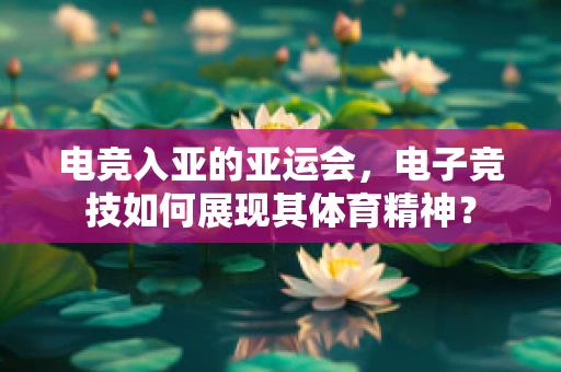 电竞入亚的亚运会，电子竞技如何展现其体育精神？