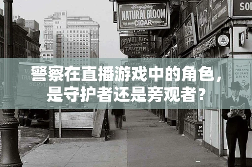 警察在直播游戏中的角色，是守护者还是旁观者？