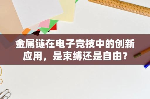 金属链在电子竞技中的创新应用，是束缚还是自由？