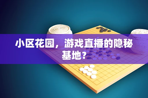 小区花园，游戏直播的隐秘基地？