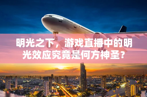 明光之下，游戏直播中的明光效应究竟是何方神圣？
