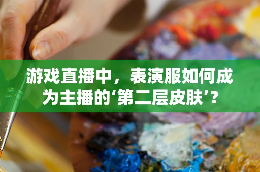 游戏直播中，表演服如何成为主播的‘第二层皮肤’？