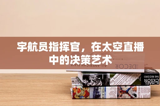 宇航员指挥官，在太空直播中的决策艺术