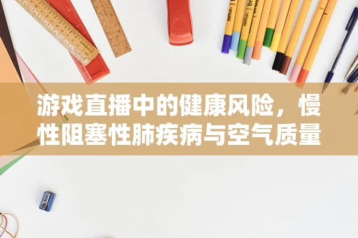 游戏直播中的健康风险，慢性阻塞性肺疾病与空气质量的关系