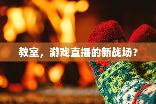 教室，游戏直播的新战场？
