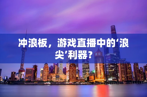 冲浪板，游戏直播中的‘浪尖’利器？