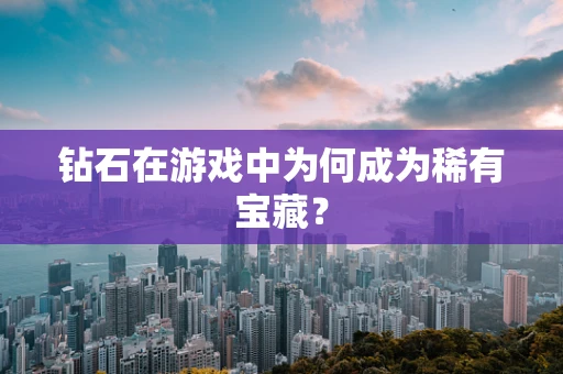 钻石在游戏中为何成为稀有宝藏？