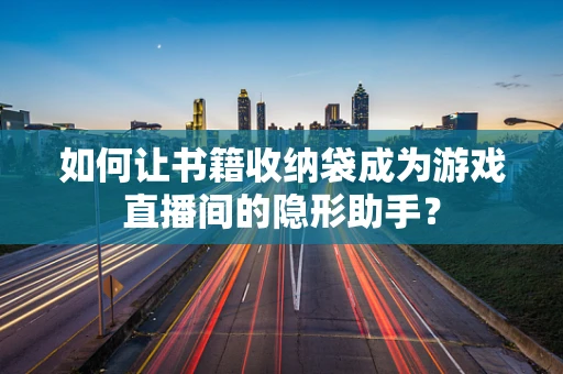 如何让书籍收纳袋成为游戏直播间的隐形助手？