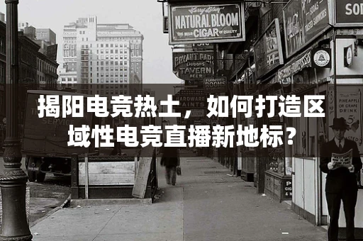 揭阳电竞热土，如何打造区域性电竞直播新地标？