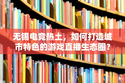 无锡电竞热土，如何打造城市特色的游戏直播生态圈？