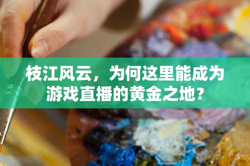 枝江风云，为何这里能成为游戏直播的黄金之地？